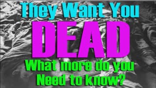 THEY WANT YOU DEAD - WHAT MORE DO YOU NEED TO KNOW