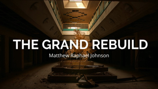 The Grand Rebuild - Matthew Raphael Johnson