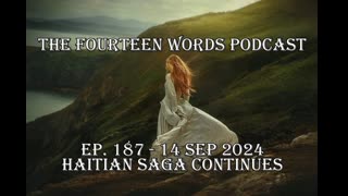 THE FOURTEEN WORDS PODCAST EP. 187 - 14 SEP 2024 Haitian Saga