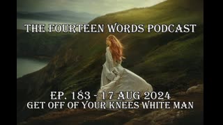 THE FOURTEEN WORDS PODCAST EP. 183 - 17 AUG 2024 get off your knees