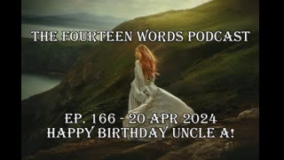 THE FOURTEEN WORDS PODCAST EP. 166 - 20 APR 2024 Happy Bday Uncle A