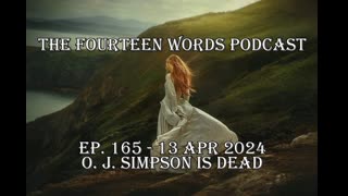 THE FOURTEEN WORDS PODCAST EP. 165 - 13 APR 2024 OJ IS DEAD