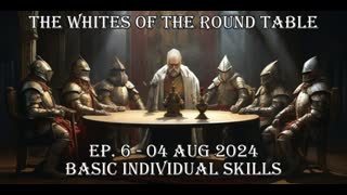 Whites of the Round Table Ep. 6 - 04 Aug 2024 Topic: basic individual skills