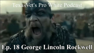 TEXASVET'S PRO WHITE PODCAST EP. 18 - 22SEP2021 "GEORGE LINCOLN ROCKWELL"