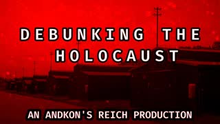 Debunking The Holocaust - Part One (A Documentary by Andkon's Reich)