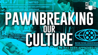 Pawnbreaking Our Culture | Black Pilled