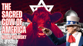 Noam Chomsky : Why America Holds Israel as a Sacred Cow?