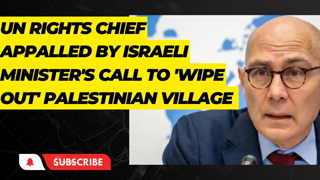 UN rights chief appalled by Israeli minister's call to 'wipe out' Palestinian village