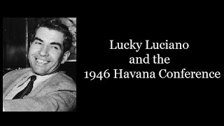 Charles "Lucky" Luciano & the Havana Conference