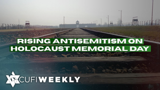 CUFI Weekly: Rising Antisemitism on Holocaust Memorial Day