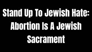 Stand Up To Jewish Hate   Abortion Is A Jewish Sacrament