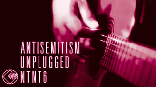 Antisemitism Unplugged - NTNT6