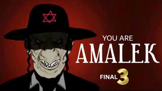 YOU ARE AMALEK - PART THREE FINAL