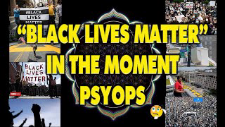 "Black Lives Matter" In The Moment Psyops