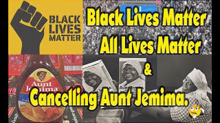 Black Lives Matter, All Lives Matter and Cancelling Aunt Jemima