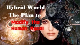 HYBRID WORLD  The Plan to Modify and Control the Human Race