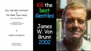 Kill the best Gentiles - Tob Shebbe Goyim Harog - James W Von Brunn 2002