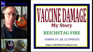 MyWhiteSHOW - VACCINE DAMAGE. Reichstag Fire. Cohen-19 Update.