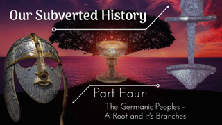 Conspiracy? Our Subverted History, Part 4 - The Germanic Peoples: A Root and its Branches