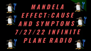 "MANDELA EFFECT:CAUSE AND SYMPTOMS " 7/27/22 INFINITE PLANE RADIO