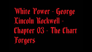 White Power - George Lincoln Rockwell - Chapter 03 - The Chart Forgers