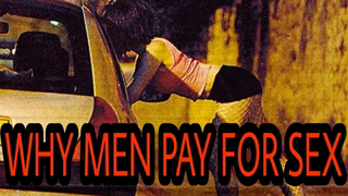 Why Men pay for sex!