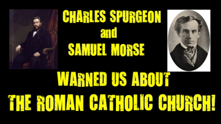 Charles Spurgeon and Samuel Morse Warned Us About The Roman Catholic Church!