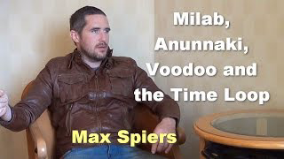 Milab, Anunnaki, Voodoo and the Time Loop - Max Spiers