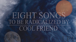 COOL FRIEND (LP1) - Eight Songs to Be Radicalized By (NEWLY MASTERED)