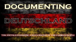 DOCUMENTING DEUTSCHLAND: THE UNTOLD SUFFERING AND GENOCIDE OF THE GERMAN PEOPLE