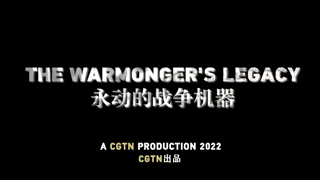 CGTN documentary: The Warmonger's Legacy