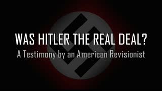 â£"Was Hitler the Real Deal? A Testimony by an American Revisionist" part 1