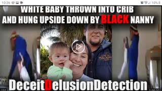 WHITE BABY THROWN INTO CRIB AND HUNG UPSIDE BY BLACK NANNY-DECEITDELUSIONDETECTION