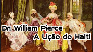 DR. WILLIAM PIERCE - A LIÇÃO DO HAITI - THE LESSON OF HAITI