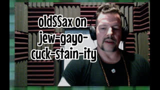 oldSSax on jew-gayo-cuck-stain-ity