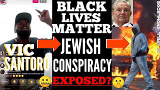 Vic Santoro Exposes BLM Jewish Investor Soros & Warns Of Hidden Agenda 2 Create Division At Protests