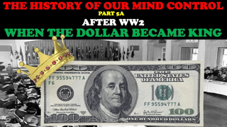 THE HISTORY OF OUR MIND CONTROL (PT. 5A): AFTER WW2 - WHEN THE DOLLAR BECAME KING