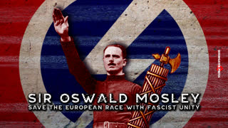 Sir Oswald Mosley: Save the European Race with Fascist Unity