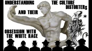 UNDERSTANDING THE CULTURE DISTORTERS AND THEIR OBSESSION WITH THE WHITE RACE