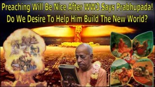 Preaching Will Be Nice After WW3 Says Prabhupada! Do We Desire To Help Him Build The New World?