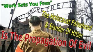 The Holocaust Falsehood & Slander Of Hitler Is The Propagation Of Evil