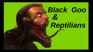 Black Goo and Reptilians