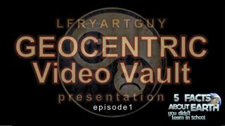 GEOCENTRIC Video Vault > episode 1> 5 Facts About Earth you didn't Learn in School