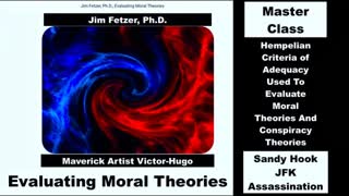 Jim Fetzer Victor Hugo Sandy Hook JFK Assassination 911 Hempelian Criteria Evaluating Moral Theories