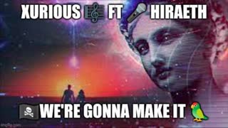 XURIOUS FT HIRAETH ? WE'RE GONNA MAKE IT