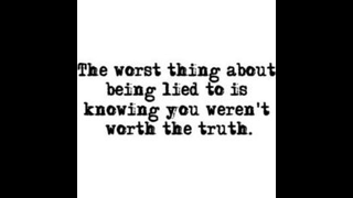 the worst thing about being lied to is knowing you werent worth the truth