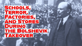 Schools, Terror, Factories, and Stores During the Bolshevik Takeover