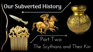 Conspiracy? Our Subverted History, Part 2 - The Scythians and Their Kin