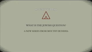 Mouthy Buddha, the Jewish Question PART ZERO The Trailer