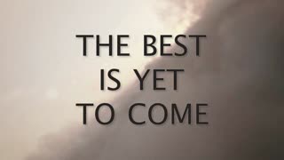 The best is yet to come